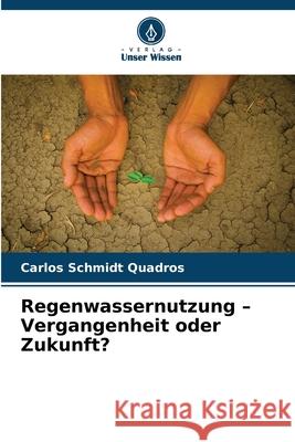 Regenwassernutzung - Vergangenheit oder Zukunft? Schmidt Quadros, Carlos 9786208710439 Verlag Unser Wissen - książka