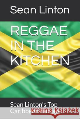 Reggae in the Kitchen: Sean Linton's Top Caribbean recipes Sean Linton Sean Wayne Linton 9781980747772 Independently Published - książka