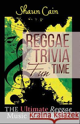 Reggae Trivia Fun Time: The Ultimate Reggae Music Trivia Book Shaun Cain 9781984388551 Createspace Independent Publishing Platform - książka