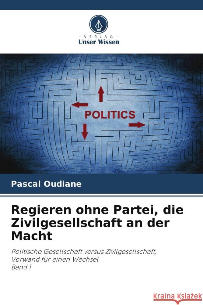 Regieren ohne Partei, die Zivilgesellschaft an der Macht OUDIANE, Pascal 9786206508298 Verlag Unser Wissen - książka