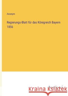 Regierungs-Blatt f?r das K?nigreich Bayern 1856 Anonym 9783382002947 Anatiposi Verlag - książka