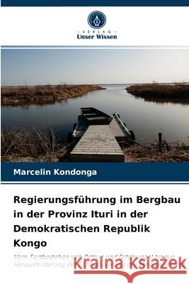 Regierungsführung im Bergbau in der Provinz Ituri in der Demokratischen Republik Kongo Marcelin Kondonga 9786204047928 Verlag Unser Wissen - książka