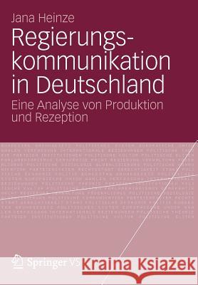 Regierungskommunikation in Deutschland: Eine Analyse Von Produktion Und Rezeption Heinze, Jana 9783531193090 Vs Verlag F R Sozialwissenschaften - książka