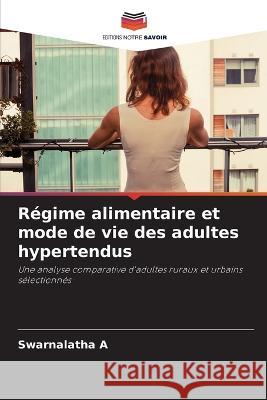 Regime alimentaire et mode de vie des adultes hypertendus Swarnalatha A   9786205900437 Editions Notre Savoir - książka