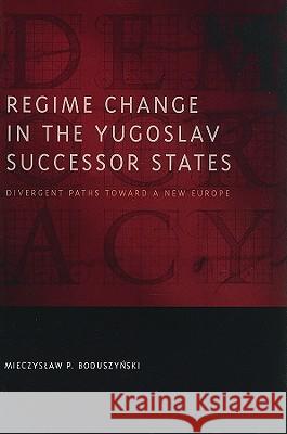 Regime Change in the Yugoslav Successor States: Divergent Paths Toward a New Europe Boduszyński, Mieczyslaw P. 9780801894299 Johns Hopkins University Press - książka