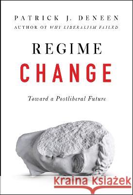 Regime Change: Toward a Postliberal Future Patrick J. Deneen 9780593086902 Sentinel - książka