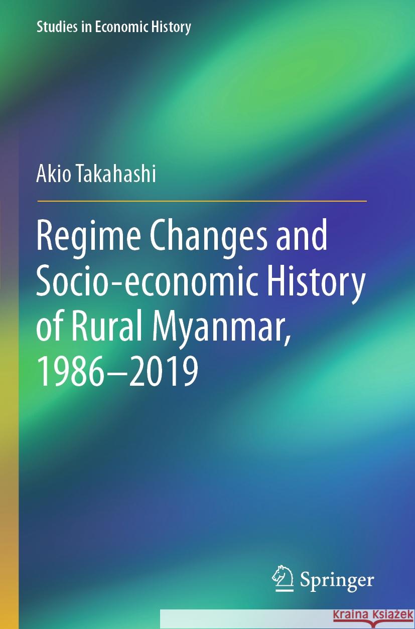 Regime Changes and Socio-economic History of Rural Myanmar, 1986-2019 Akio Takahashi 9789819932740 Springer Nature Singapore - książka