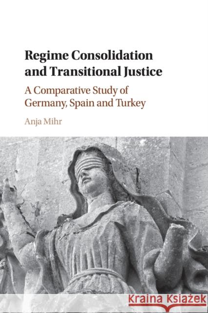 Regime Consolidation and Transitional Justice: A Comparative Study of Germany, Spain and Turkey Anja Mihr 9781108435680 Cambridge University Press - książka