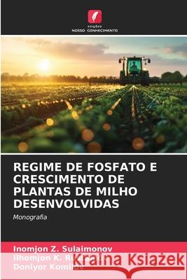 REGIME DE FOSFATO E CRESCIMENTO DE PLANTAS DE MILHO DESENVOLVIDAS Sulaimonov, Inomjon Z., Rustamov, Ilhomjon K., Komilov, Doniyor 9786208704988 Edições Nosso Conhecimento - książka