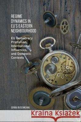 Regime Dynamics in Eu's Eastern Neighbourhood: Eu Democracy Promotion, International Influences, and Domestic Contexts Buscaneanu, Sergiu 9781349950874 Palgrave MacMillan - książka