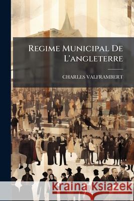 Regime Municipal de l'Angleterre Charles Valframbert 9781148826011  - książka