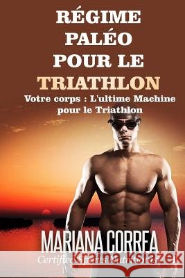 REGIME PALEO Pour le TRIATHLON: Votre corps: L'ultime machine pour le Triathlon Correa, Mariana 9781508787310 Createspace - książka