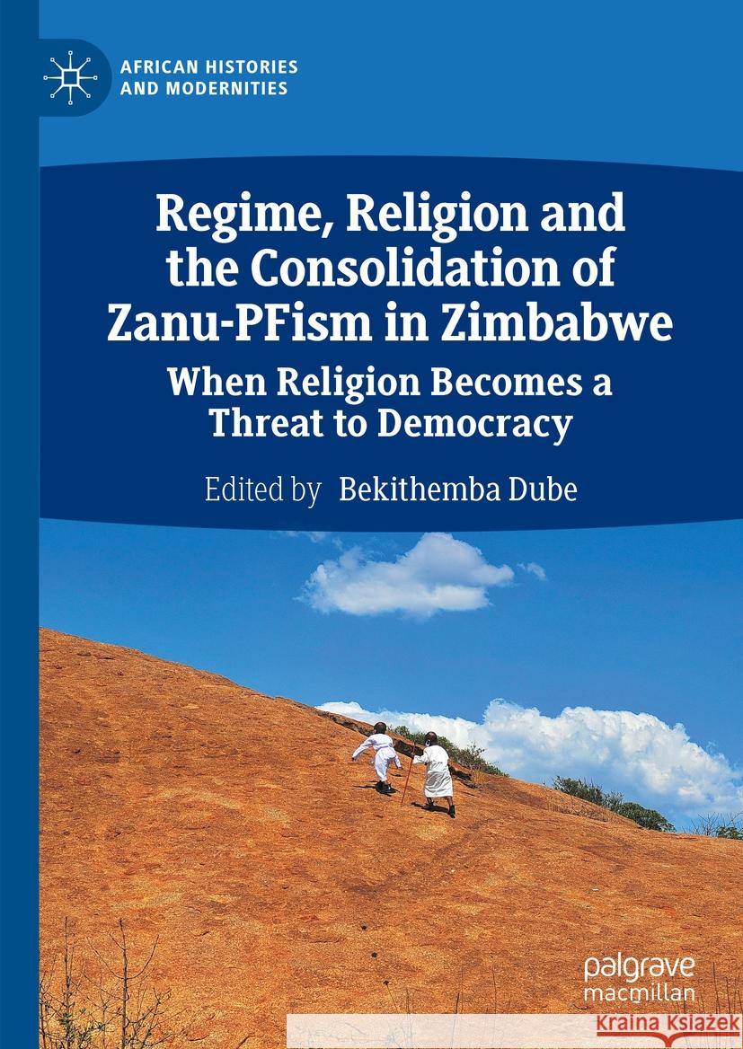 Regime, Religion and the Consolidation of Zanu-Pfism in Zimbabwe: When Religion Becomes a Threat to Democracy Bekithemba Dube 9783031460838 Palgrave MacMillan - książka