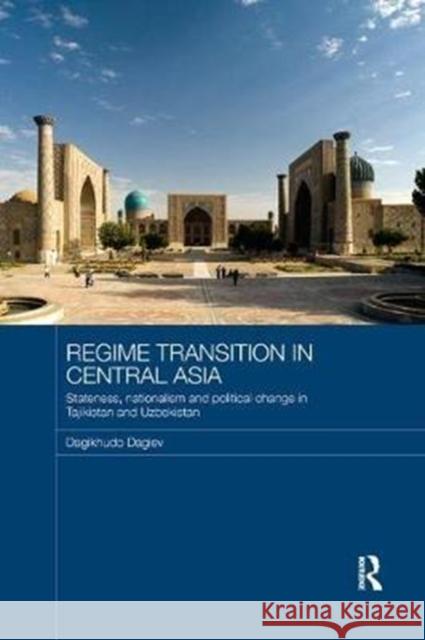 Regime Transition in Central Asia: Stateness, Nationalism and Political Change in Tajikistan and Uzbekistan Dagiev, Dagikhudo (Institute of Ismaili Studies, UK) 9781138578678  - książka