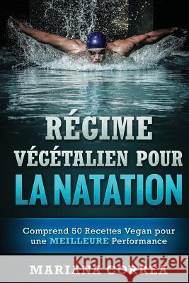 REGIME VEGETALIEN POUR La NATATION: Comprend 50 Recettes Vegan pour une MEILLEURE Performance Correa, Mariana 9781523857227 Createspace Independent Publishing Platform - książka