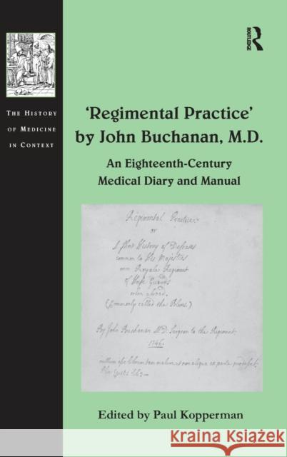 'Regimental Practice' by John Buchanan, M.D.: An Eighteenth-Century Medical Diary and Manual Kopperman, Paul 9780754668770 Ashgate Publishing Limited - książka