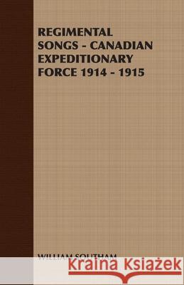 Regimental Songs - Canadian Expeditionary Force 1914 - 1915 Southam Willia 9781408629468 Appleby PR - książka