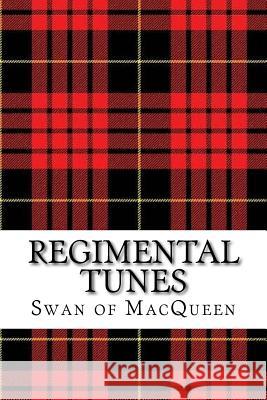 Regimental Tunes: Twenty Tunes for the Bagpipes and Practice Chanter The Swan of Macqueen Jonathan Swan 9781985631724 Createspace Independent Publishing Platform - książka