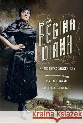 Regina Diana: Seductress, Singer, Spy Vivien Newman David A. S. Semeraro 9781473861503 Pen & Sword Books - książka
