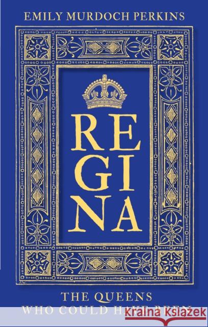 Regina: The Queens Who Could Have Been Emily Murdoch Perkins 9781803995601 The History Press Ltd - książka