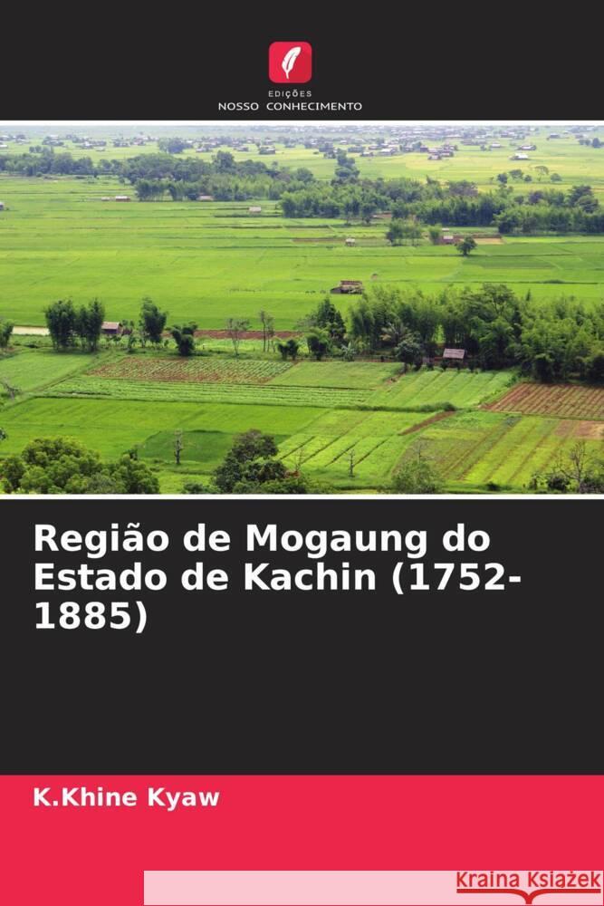 Região de Mogaung do Estado de Kachin (1752-1885) Kyaw, K.Khine 9786204790084 Edições Nosso Conhecimento - książka