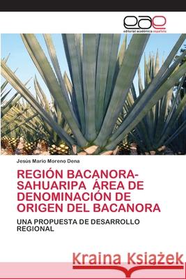 Región Bacanora-Sahuaripa Área de Denominación de Origen del Bacanora Moreno Dena, Jesús Mario 9786202811989 Editorial Academica Espanola - książka