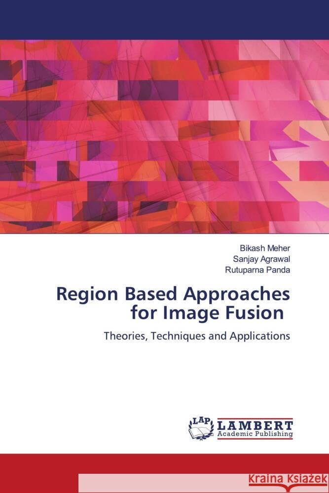 Region Based Approaches for Image Fusion Meher, Bikash, Agrawal, Sanjay, Panda, Rutuparna 9786204742663 LAP Lambert Academic Publishing - książka