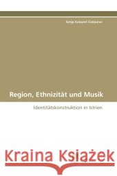 Region, Ethnizität und Musik : Identitätskonstruktion in Istrien Kalapos Gasparac, Sanja 9783838107622 Südwestdeutscher Verlag für Hochschulschrifte - książka