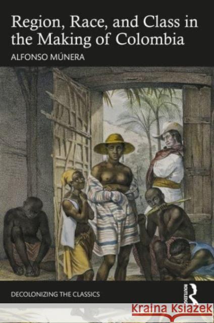 Region, Race, and Class in the Making of Colombia Alfonso M?nera 9781032463353 Taylor & Francis Ltd - książka