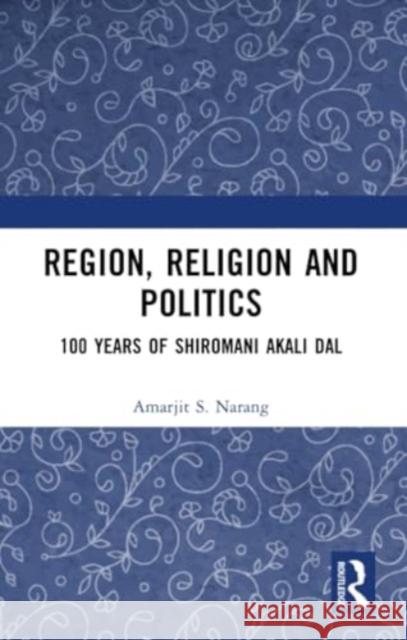 Region, Religion and Politics: 100 Years of Shiromani Akali Dal Amarjit S. Narang 9781032377346 Routledge - książka