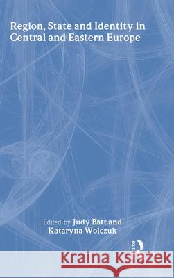 Region, State and Identity in Central and Eastern Europe Judy Batt Kataryna Wolczuk 9780714652436 Frank Cass Publishers - książka