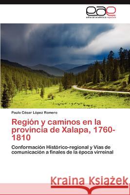 Región y caminos en la provincia de Xalapa, 1760-1810 López Romero Paulo César 9783845481968 Editorial Académica Española - książka