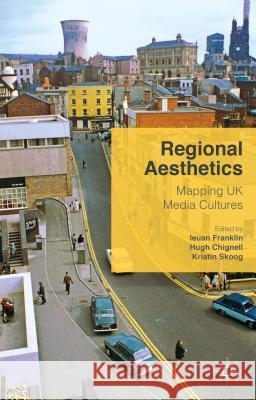 Regional Aesthetics: Mapping UK Media Cultures Chignell, Hugh 9781137532824 Palgrave MacMillan - książka
