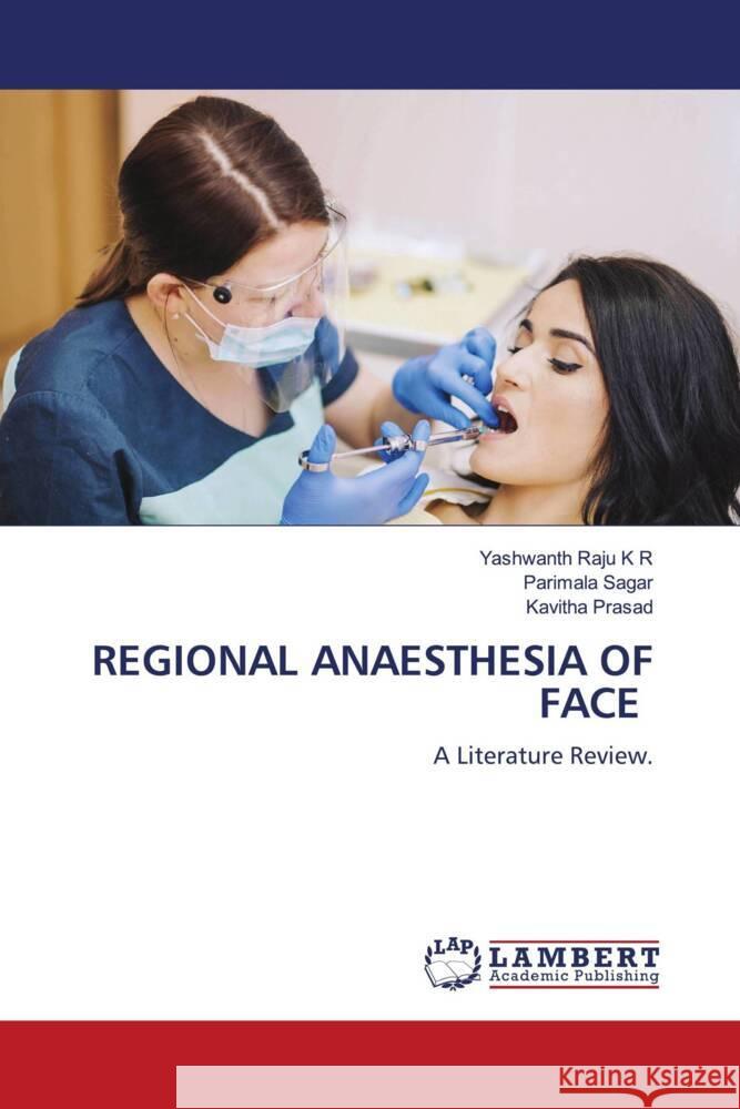 REGIONAL ANAESTHESIA OF FACE K R, Yashwanth Raju, Sagar, Parimala, Prasad, Kavitha 9786206767640 LAP Lambert Academic Publishing - książka