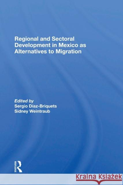 Regional and Sectoral Development in Mexico as Alternatives to Migration Sergio Diaz-Briquets Sidney Weintraub 9780367300890 Routledge - książka