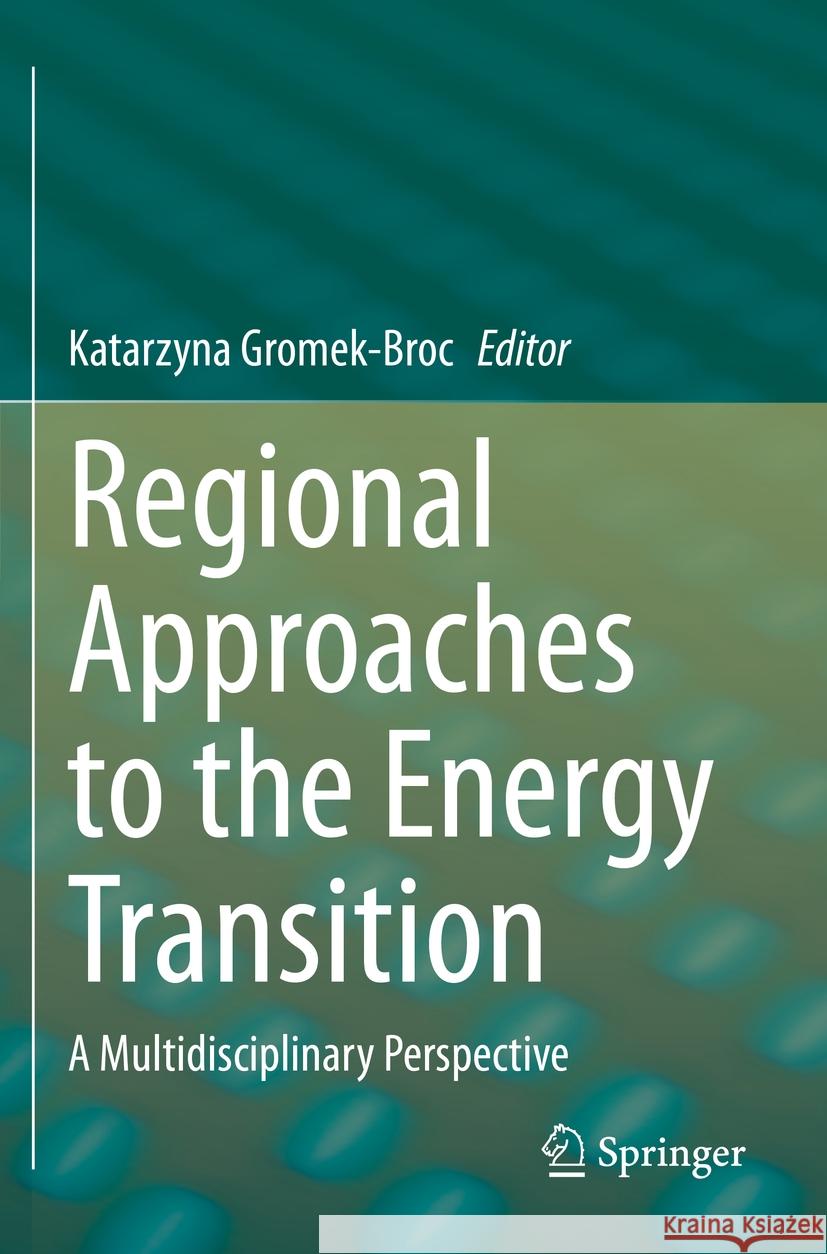 Regional Approaches to the Energy Transition: A Multidisciplinary Perspective Katarzyna Gromek-Broc 9783031193606 Springer - książka