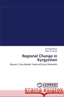 Regional Change in Kyrgyzstan Emil Nasritdinov, Kevin O´connor 9783838300931 LAP Lambert Academic Publishing - książka