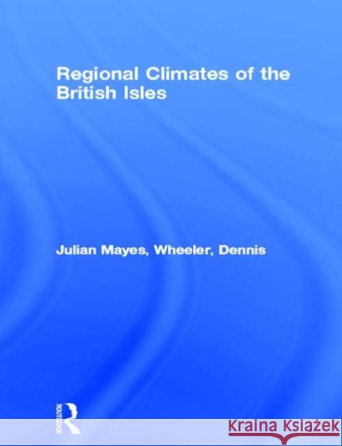 Regional Climates of the British Isles Dennis Wheeler Julian Mayes 9780415139304 Routledge - książka