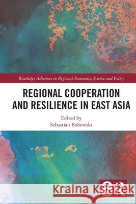 Regional Cooperation and Resilience in East Asia Sebastian Bobowski 9781032602578 Routledge - książka