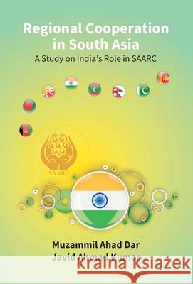 Regional Cooperation in South Asia: a Study On India'S Role in Saarc Muzammil Ahad Javid Kumar Ahmad 9789386397058 Gyan Books - książka