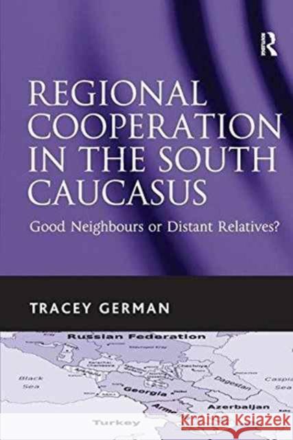 Regional Cooperation in the South Caucasus: Good Neighbours or Distant Relatives?. Tracey German Tracey German 9781138270978 Routledge - książka