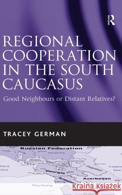 Regional Cooperation in the South Caucasus: Good Neighbours or Distant Relatives?. Tracey German German, Tracey 9781409407218 Ashgate Publishing Limited - książka