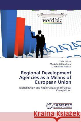 Regional Development Agencies as a Means of European Union Arslan, Erdal, Kaya, Mustafa Göktug, Alodali, M.Fatih Bilal 9783847342632 LAP Lambert Academic Publishing - książka