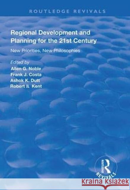 Regional Development and Planning for the 21st Century: New Priorities, New Philosophies Allen G. Noble Frank J. Costa Ashok K. Dutt 9781138325630 Routledge - książka