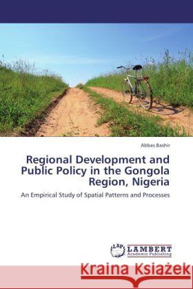 Regional Development and Public Policy in the Gongola Region, Nigeria Abbas Bashir 9783848402380 LAP Lambert Academic Publishing - książka