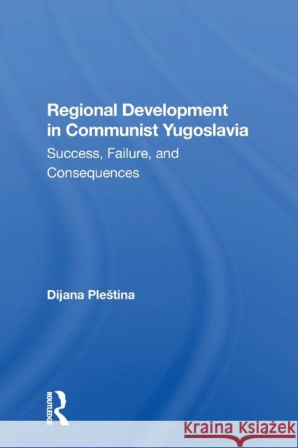 Regional Development in Communist Yugoslavia: Success, Failure, and Consequences Dijana Plestina 9780367300906 Routledge - książka