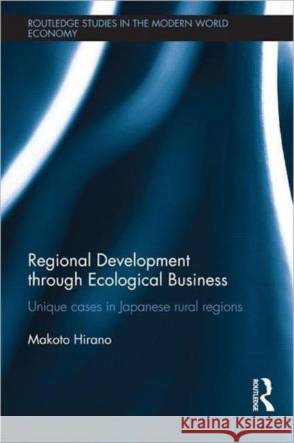 Regional Development through Ecological Business : Unique Cases in Japanese Rural Regions Makoto Hirano 9780415694414 Routledge - książka