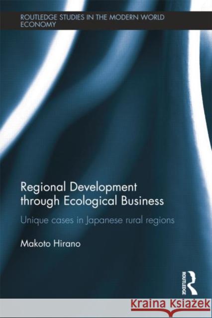 Regional Development Through Ecological Business: Unique Cases in Japanese Rural Regions Hirano, Makoto 9780415705233 Taylor and Francis - książka