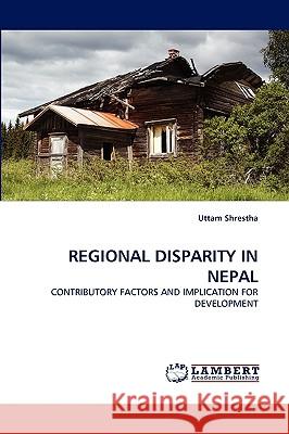 Regional Disparity in Nepal Uttam Shrestha 9783838373188 LAP Lambert Academic Publishing - książka