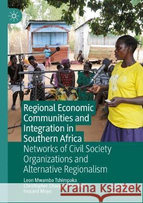 Regional Economic Communities and Integration in Southern Africa: Networks of Civil Society Organizations and Alternative Regionalism Tshimpaka, Leon Mwamba 9789811593901 Springer Nature Singapore - książka